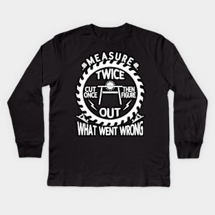 Measure Twice, Cut Once- Then Figure Out What Went Wrong Kids Long Sleeve T-Shirt